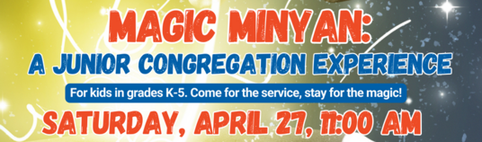Magic Minyan a Junior Congregation Experience Saturday April 27 2024 19 Nisan 5784 1100 AM - 1200 PM Preschool Room 107
