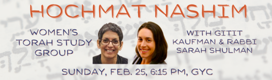 Hochmat Nashim Womens Torah Study Group Sunday February 25 2024 16 Adar I 5784 615 PM - 730 PM GYC Edit Event Info Rabbi Shulman and Gitit Kaufman cordially invite you to join a vibrant group of Jewish women for a meaningful evening of engagement with Torah and one another.