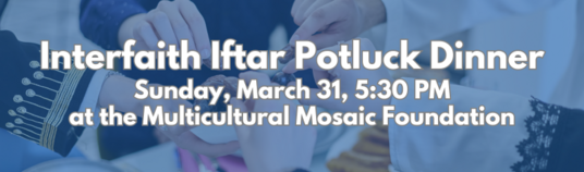 Iftar Program at Mosaic Cultural Alliance Sunday March 31 2024 21 Adar II 5784 530 PM - 830 PM OFFSITE