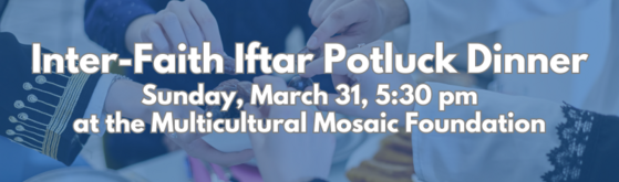 Iftar Program at Mosaic Cultural Alliance Sunday March 31 2024 21 Adar II 5784 530 PM - 830 PM