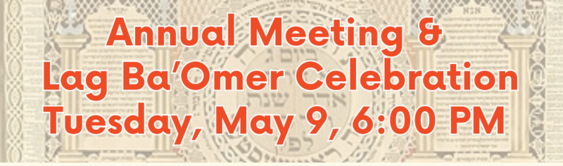 Annual Meeting Lag BaOmer Celebration Tuesday May 9 2023 18 Iyyar 5783 600 PM - 800 PM