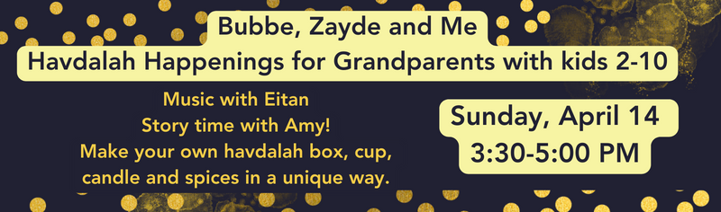 Bubbe, Zayde and Me Sunday, April 14, 2024 • 6 Nisan 5784 3:30 PM - 5:00 PM